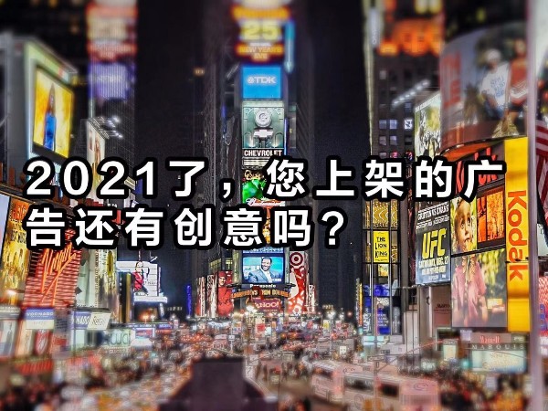 2021年了，您上架的廣告還“有”創(chuàng)意嗎？